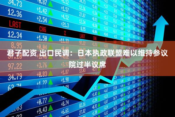 君子配资 出口民调：日本执政联盟难以维持参议院过半议席